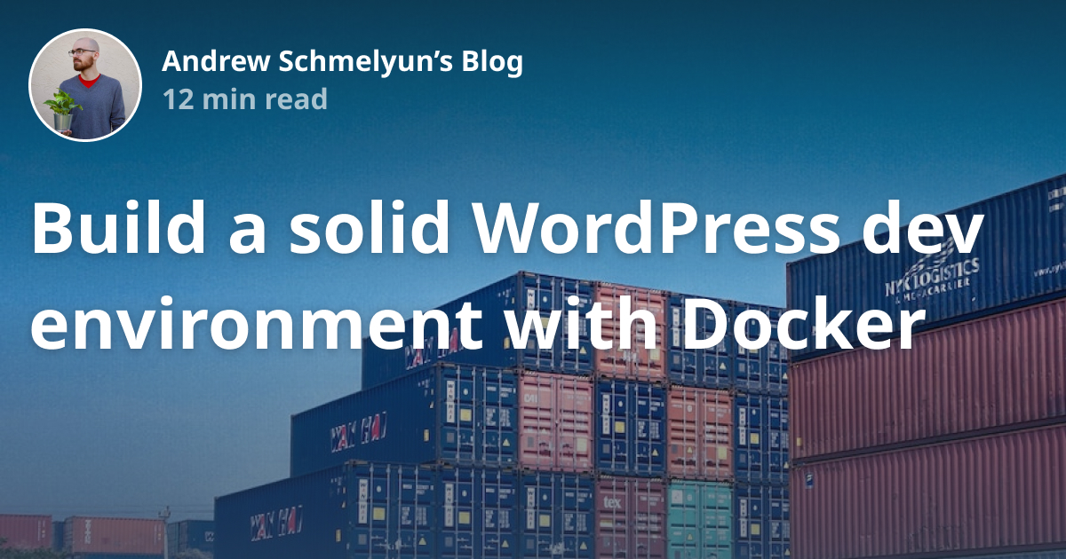 Build a solid WordPress dev environment with Docker - Andrew Schmelyun